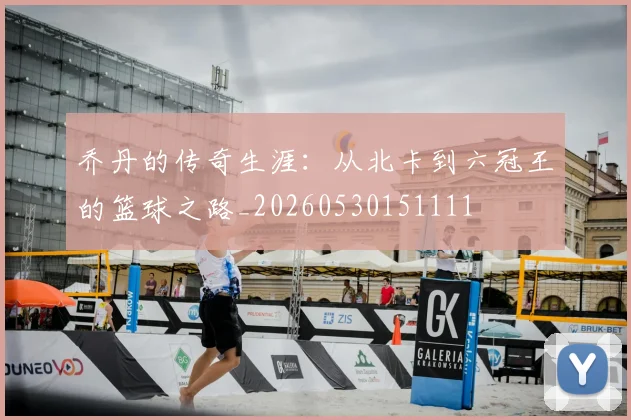 乔丹的传奇生涯:从北卡到六冠王的篮球之路_20260530151111