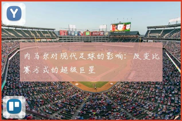 内马尔对现代足球的影响：改变比赛方式的超级巨星